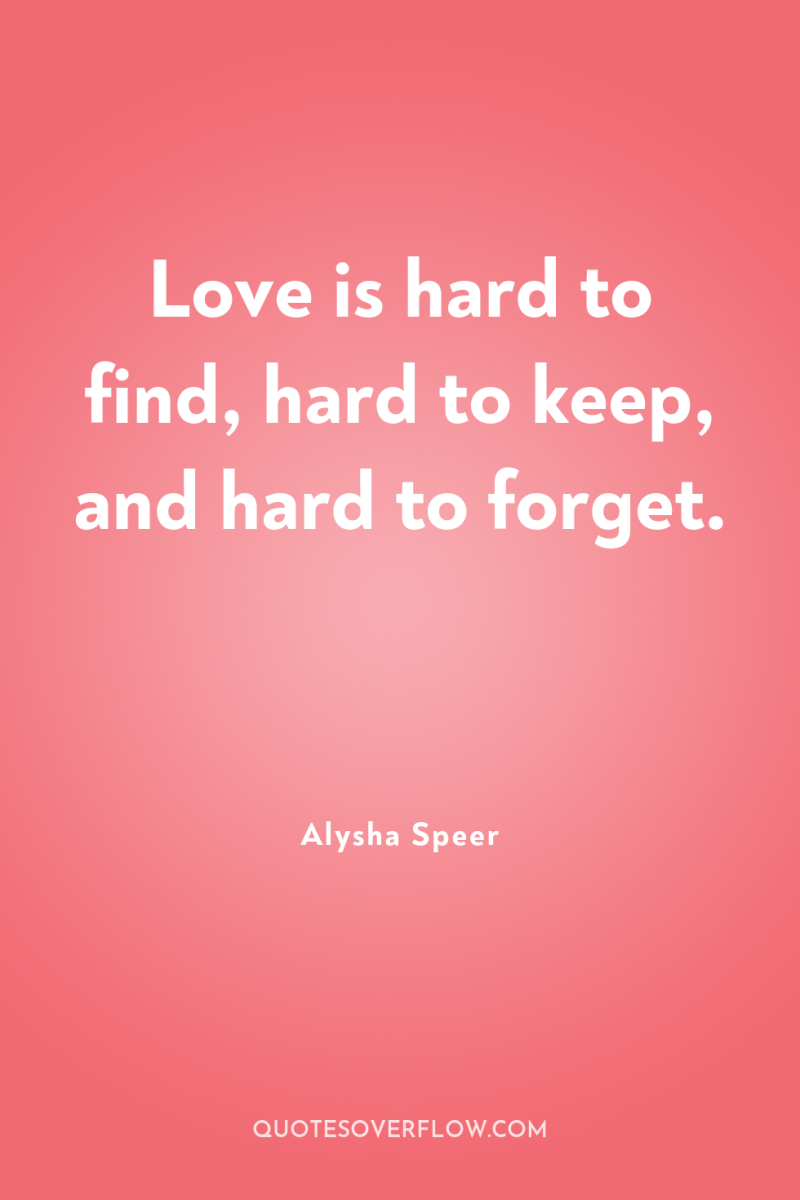 Love is hard to find, hard to keep, and hard...