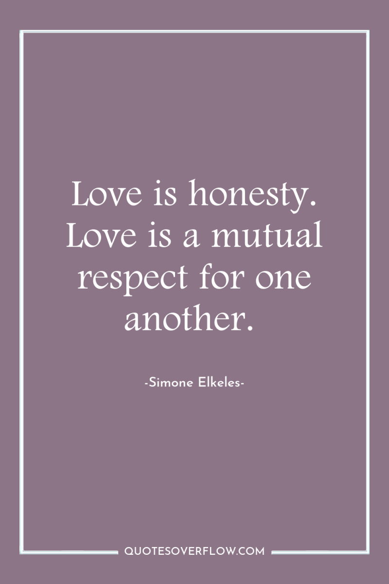 Love is honesty. Love is a mutual respect for one...