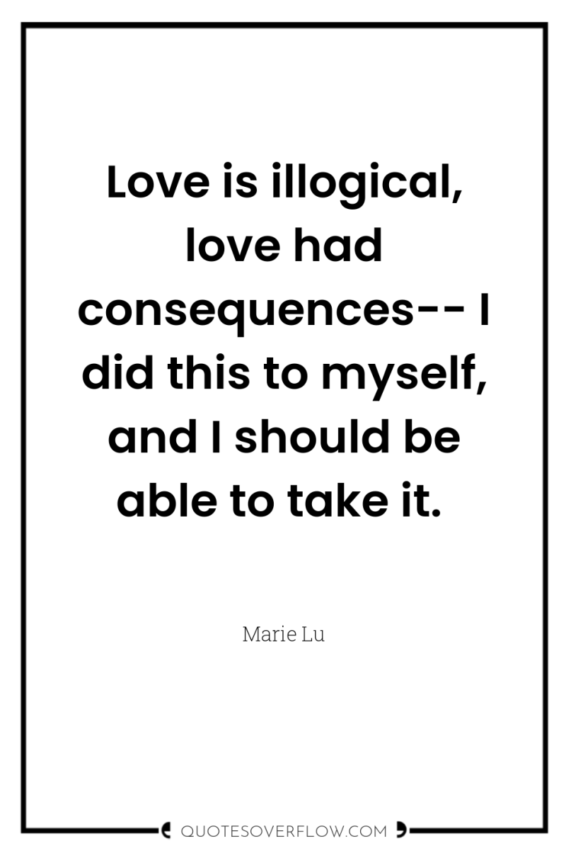 Love is illogical, love had consequences-- I did this to...