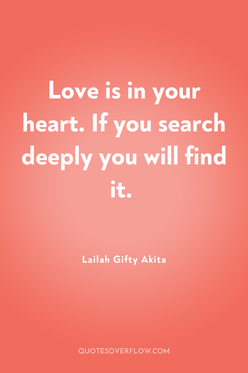 Love is in your heart. If you search deeply you...
