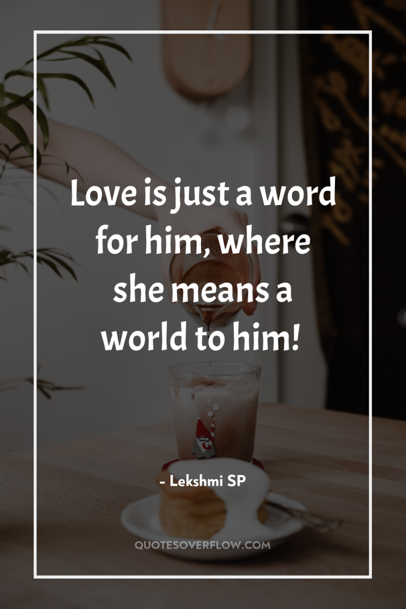 Love is just a word for him, where she means...