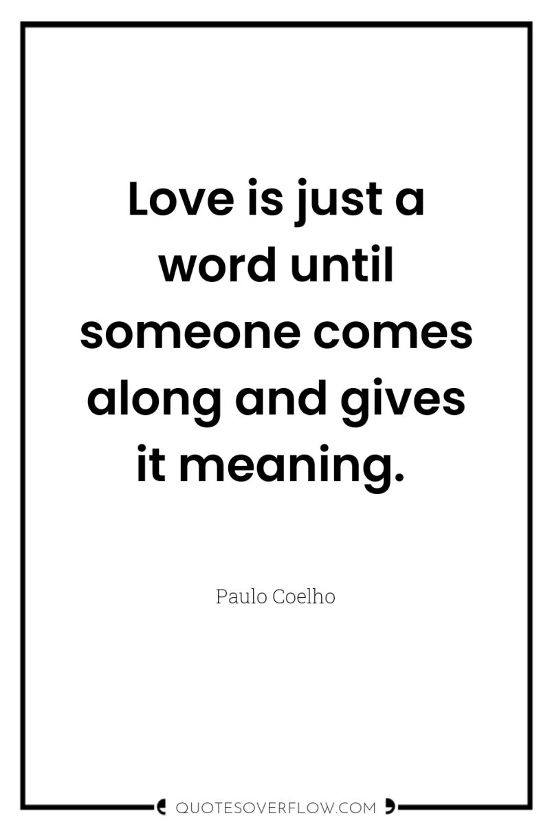 Love is just a word until someone comes along and...