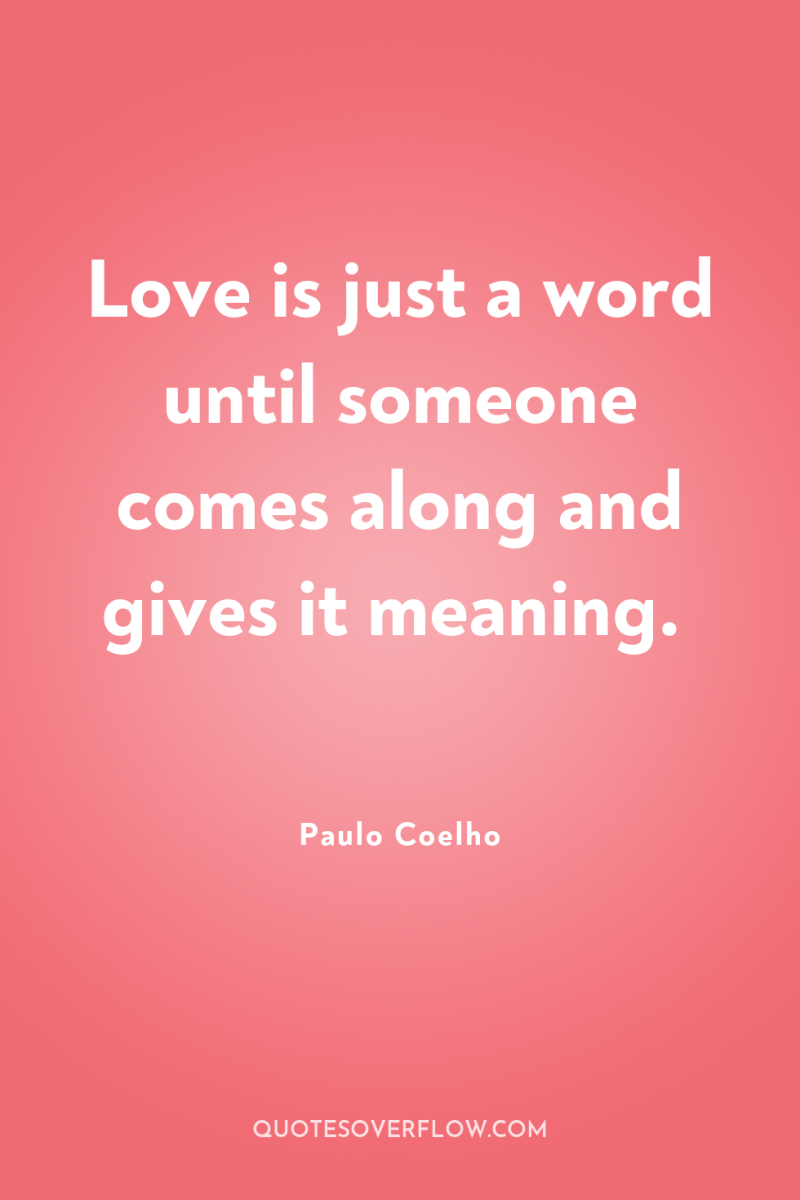 Love is just a word until someone comes along and...