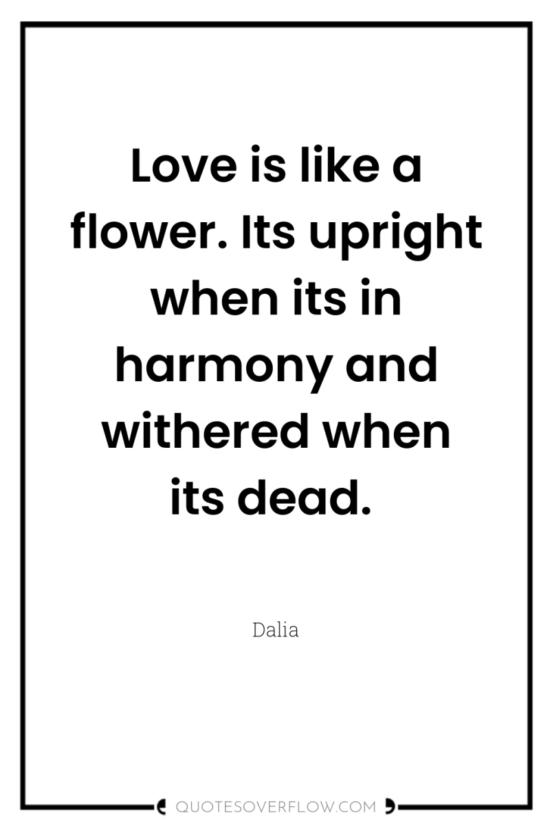 Love is like a flower. Its upright when its in...
