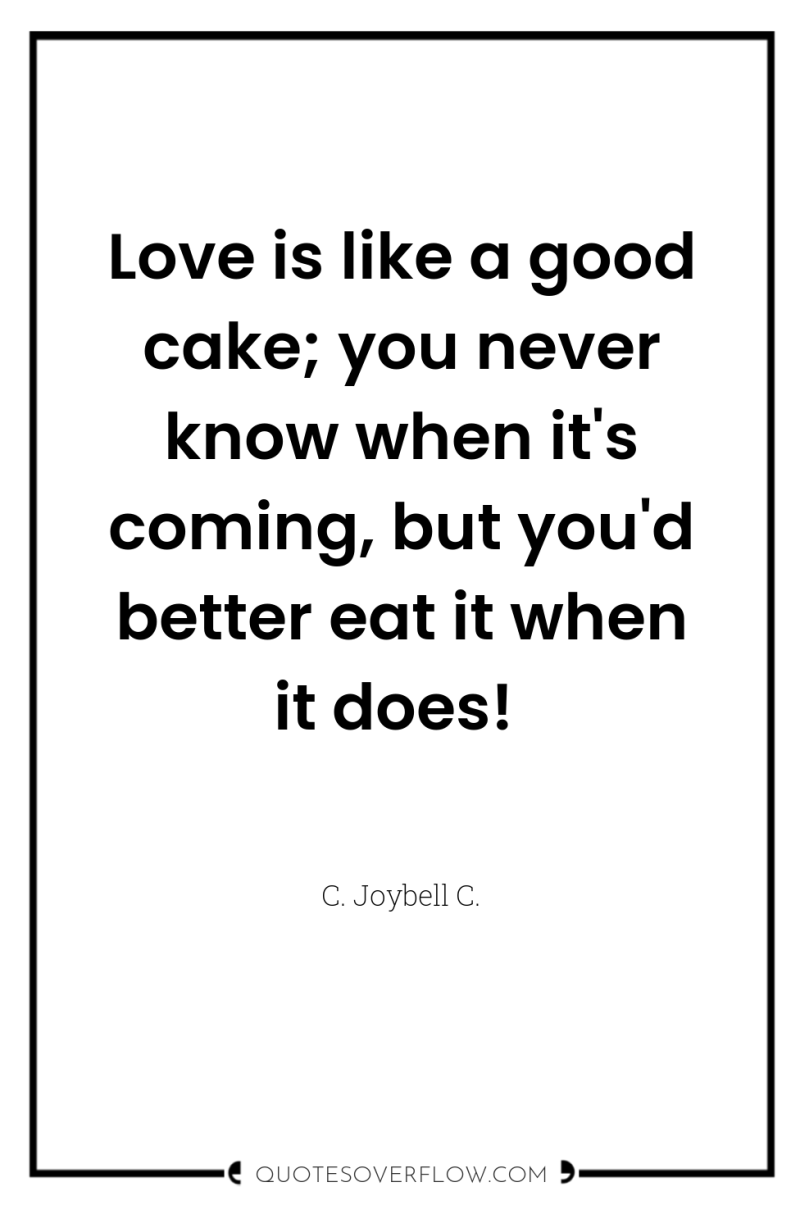Love is like a good cake; you never know when...