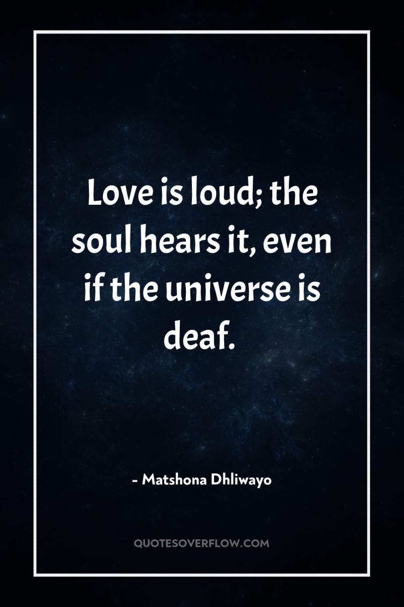 Love is loud; the soul hears it, even if the...