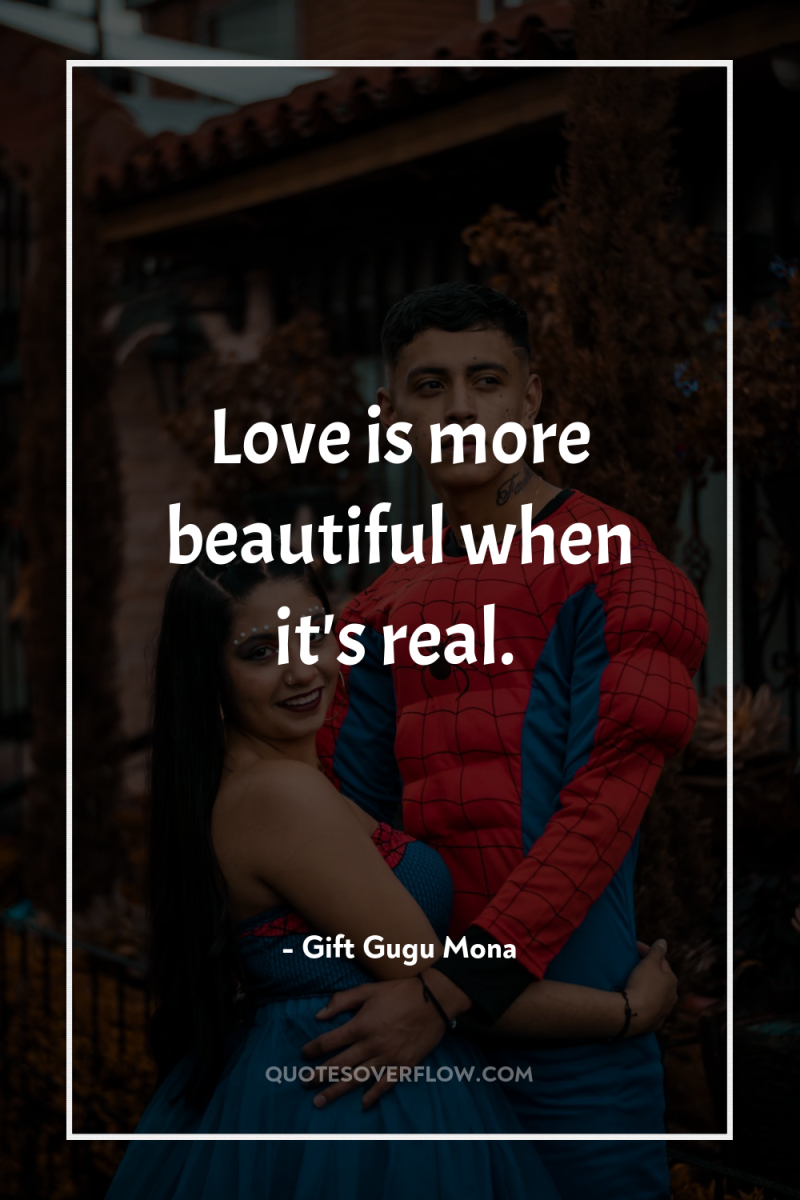 Love is more beautiful when it's real. 