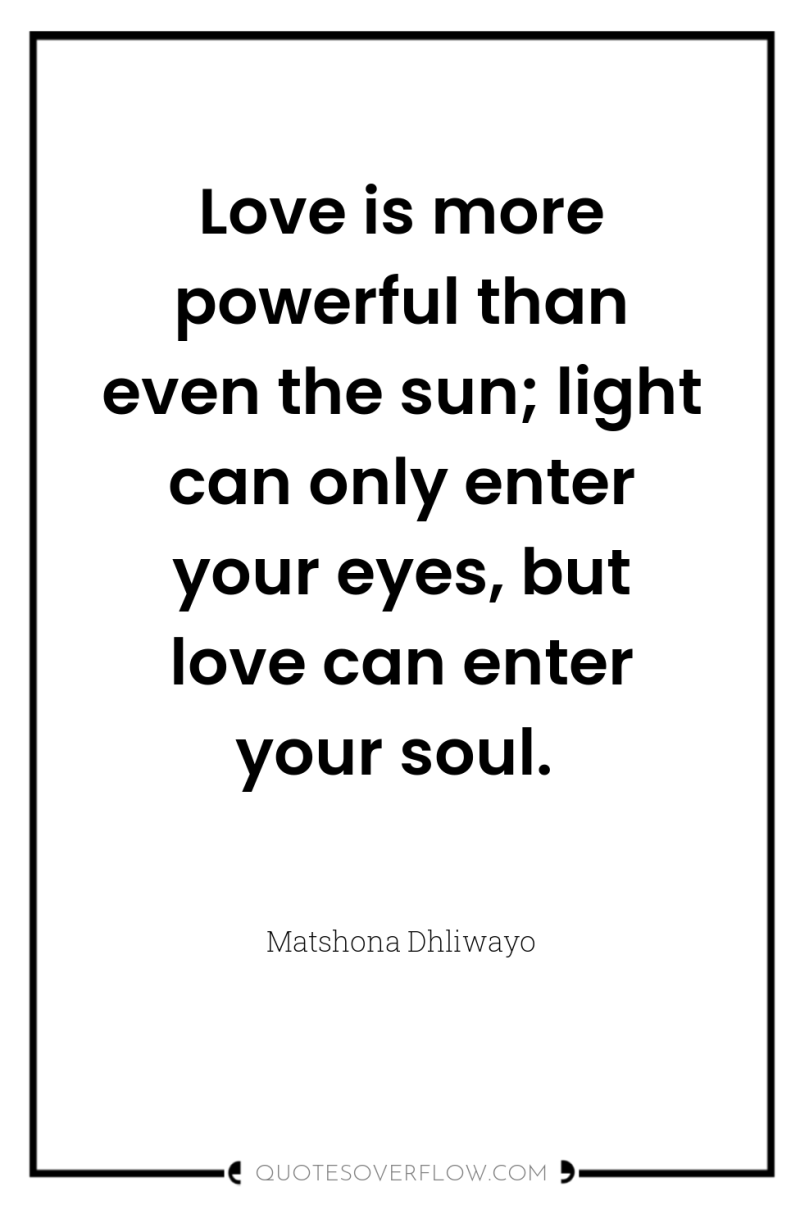 Love is more powerful than even the sun; light can...