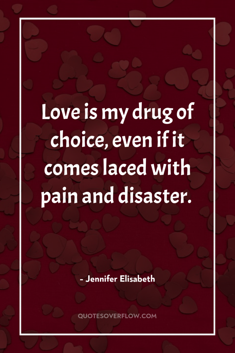 Love is my drug of choice, even if it comes...