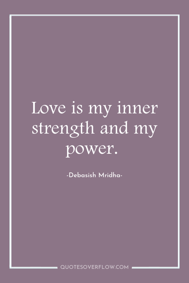 Love is my inner strength and my power. 