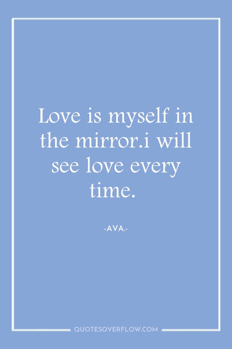 Love is myself in the mirror.i will see love every...