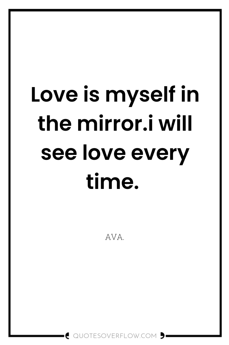 Love is myself in the mirror.i will see love every...