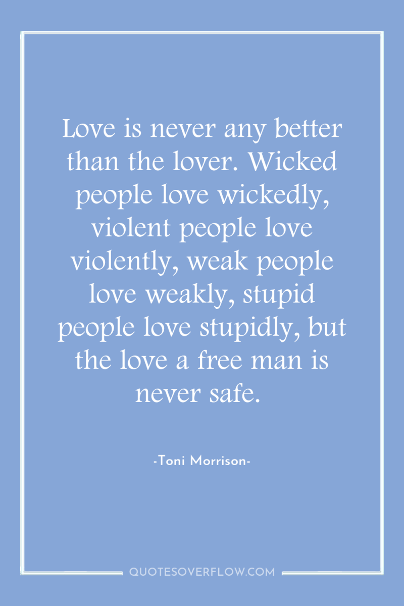 Love is never any better than the lover. Wicked people...