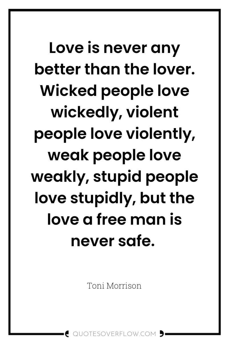 Love is never any better than the lover. Wicked people...