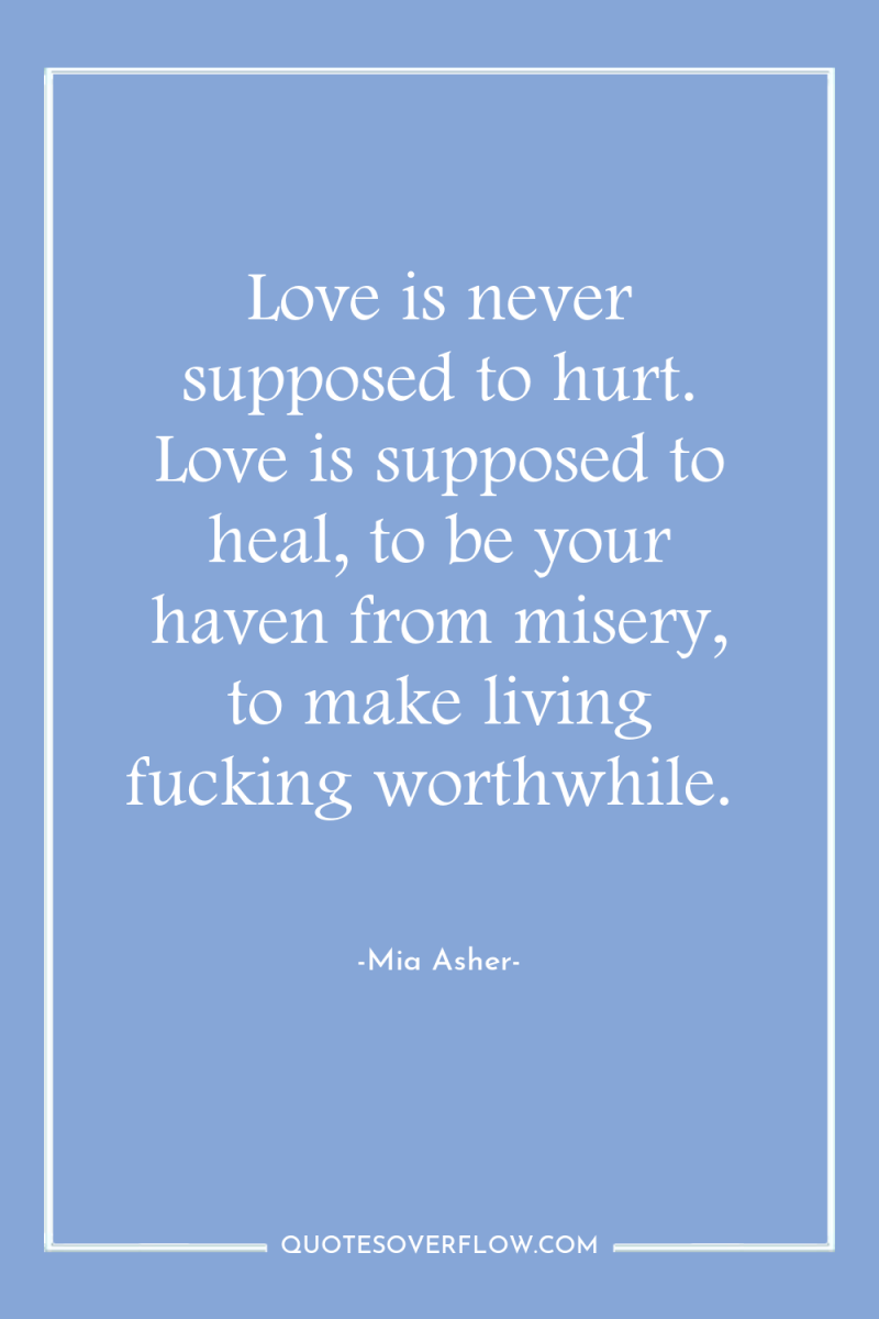 Love is never supposed to hurt. Love is supposed to...