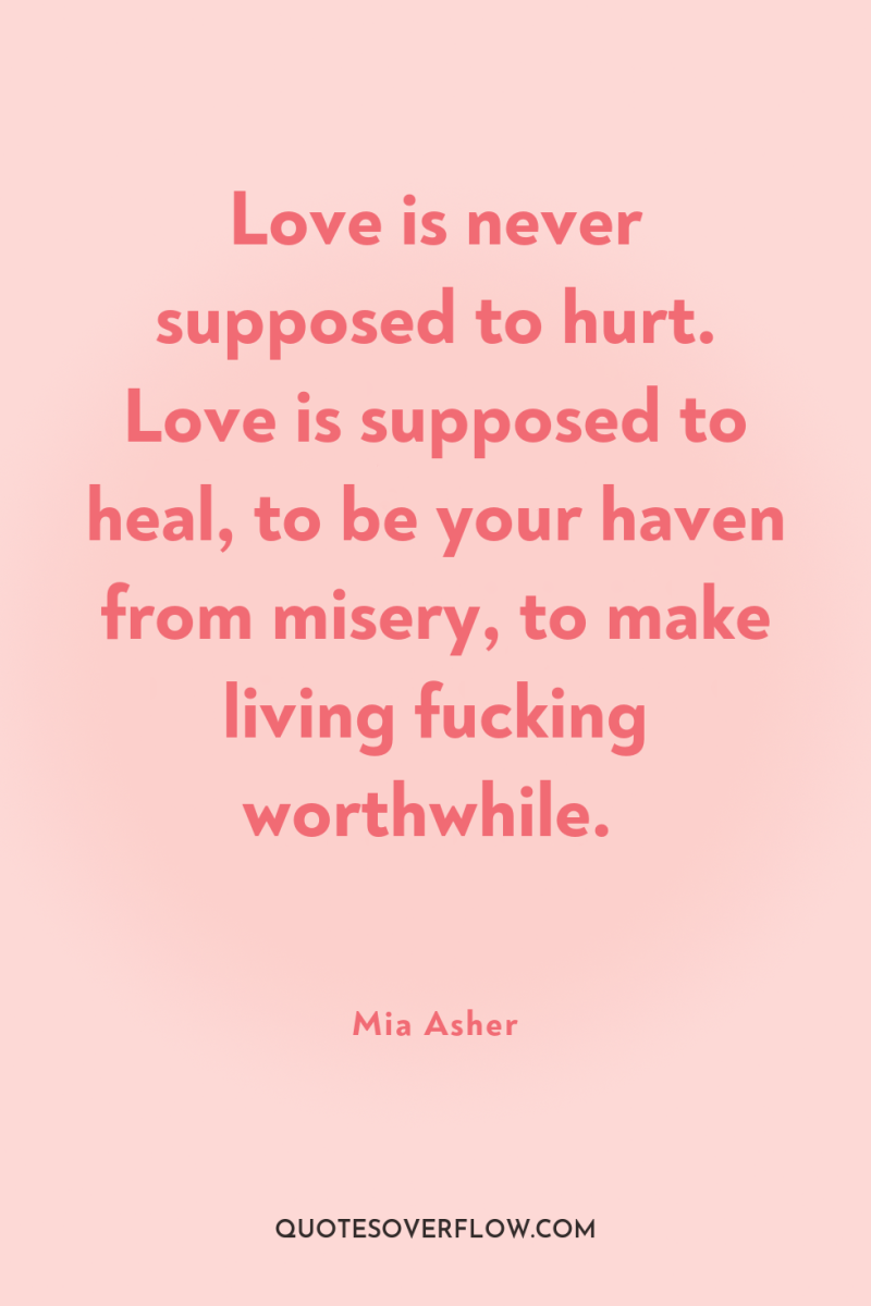 Love is never supposed to hurt. Love is supposed to...