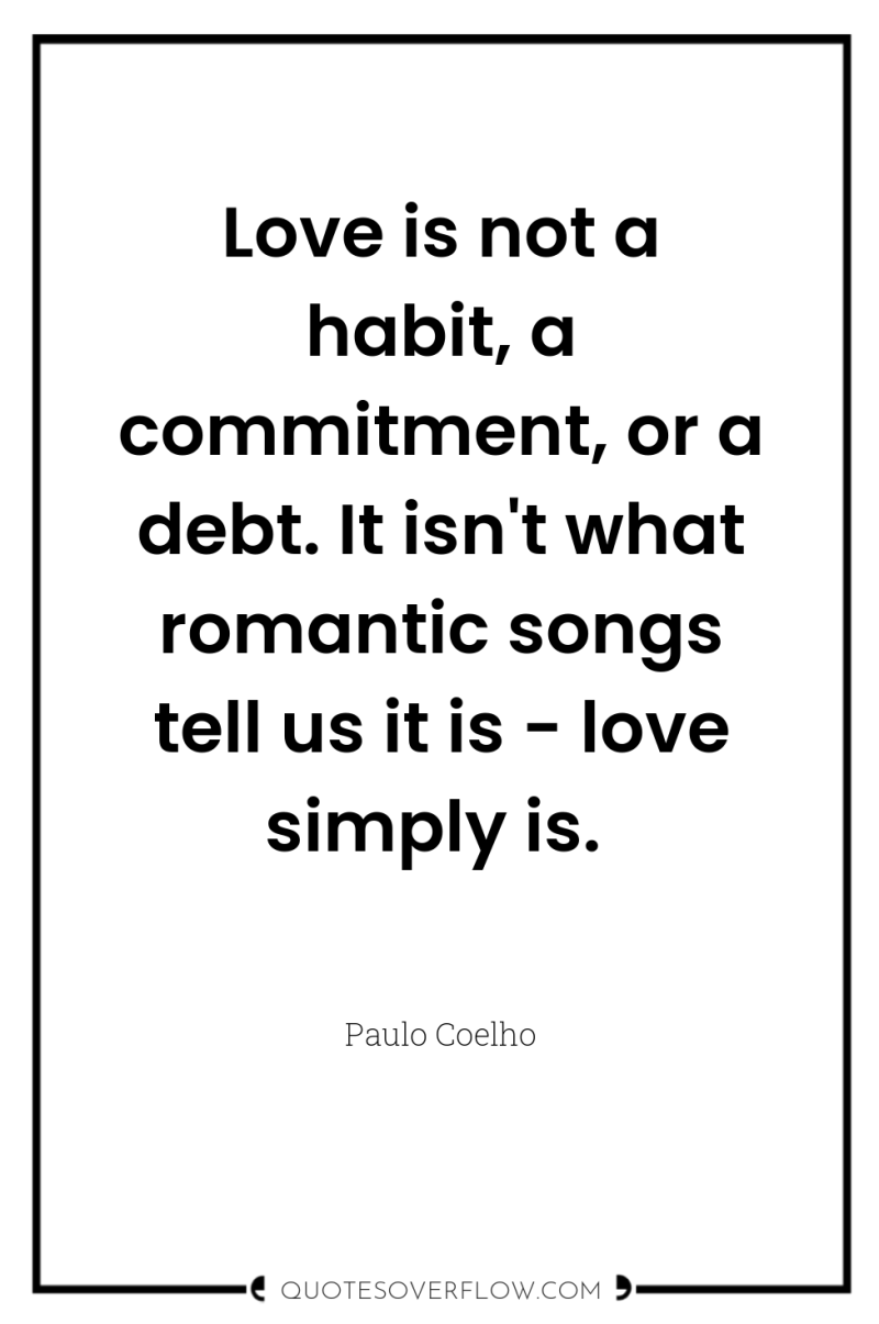 Love is not a habit, a commitment, or a debt....
