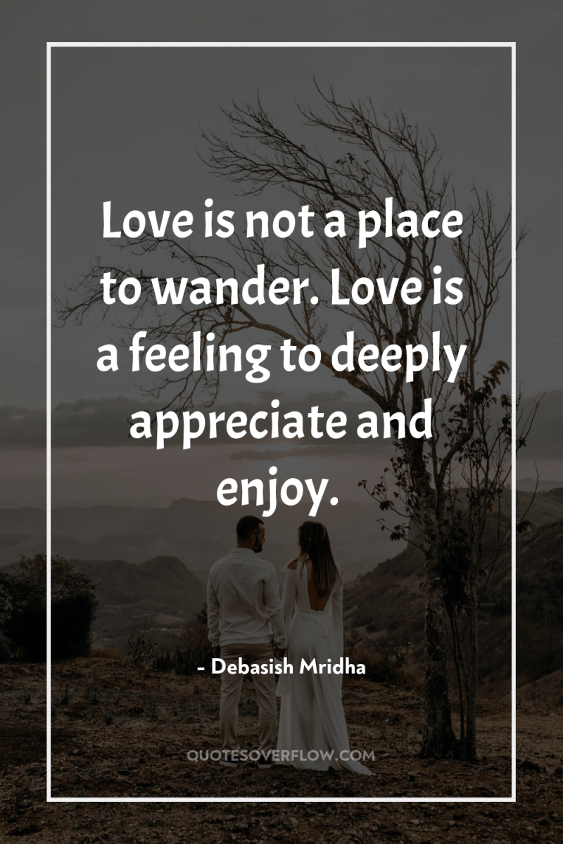 Love is not a place to wander. Love is a...