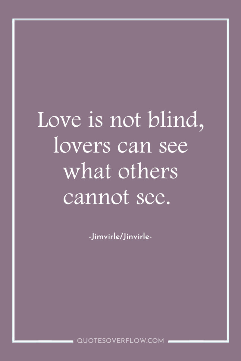 Love is not blind, lovers can see what others cannot...