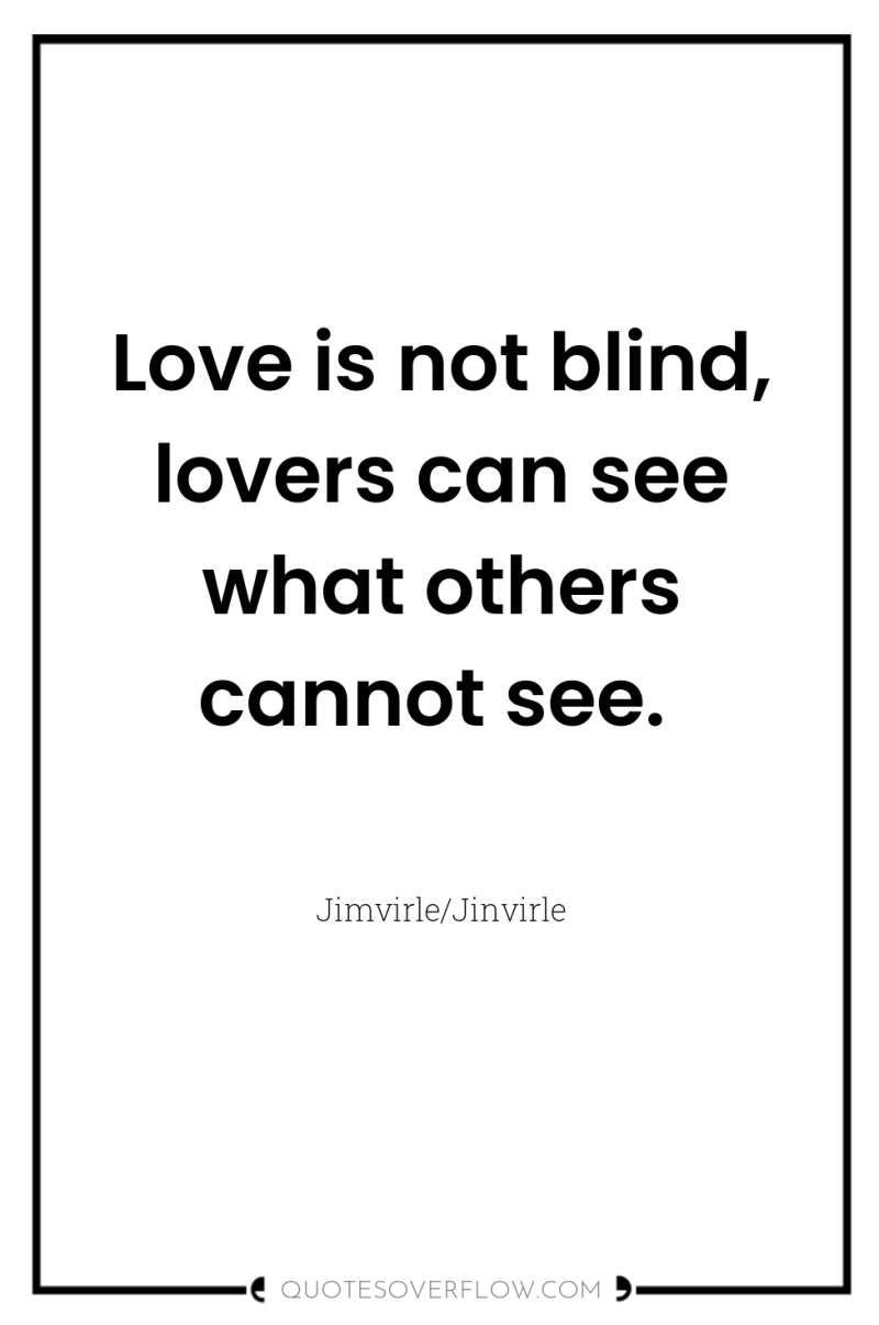 Love is not blind, lovers can see what others cannot...