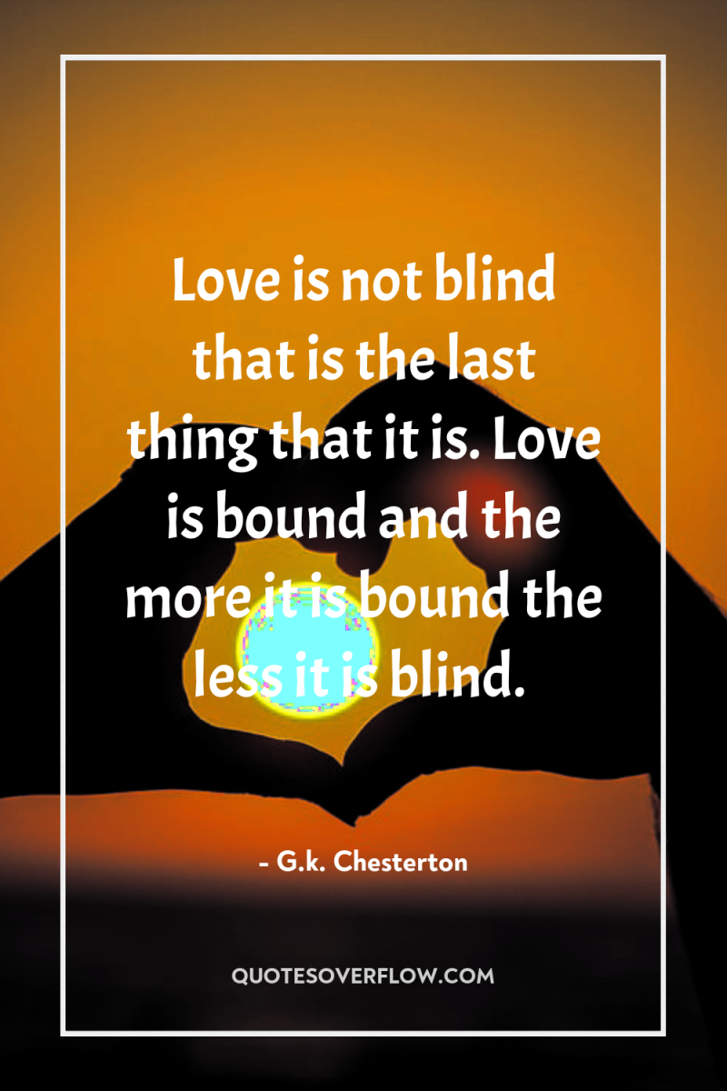 Love is not blind that is the last thing that...