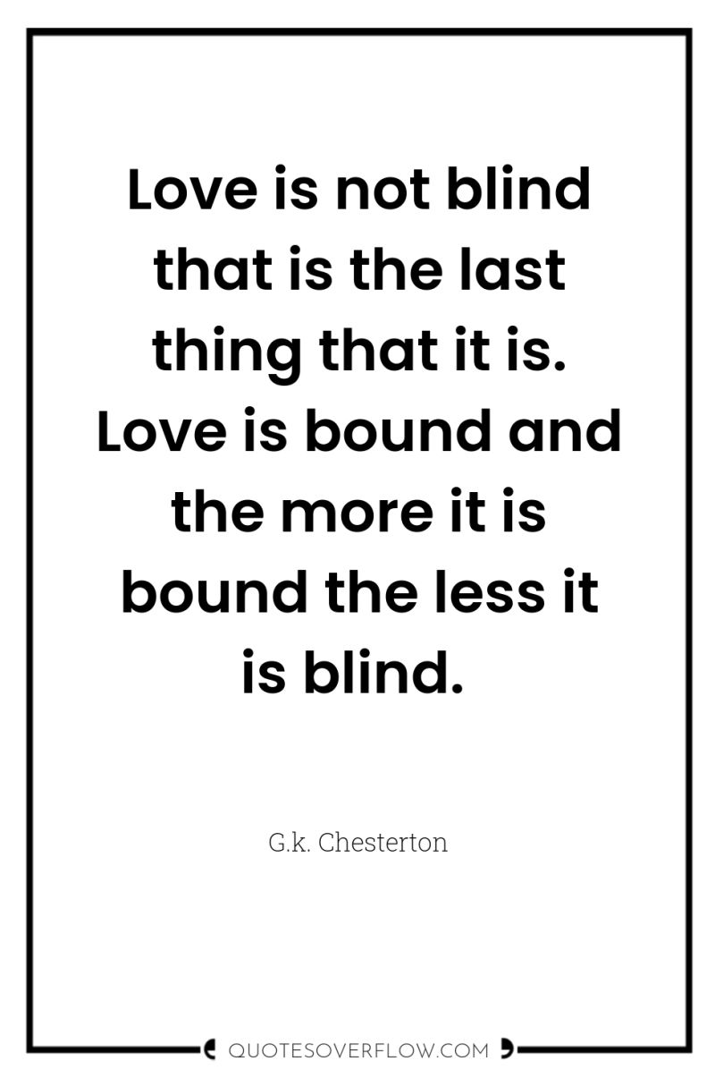 Love is not blind that is the last thing that...