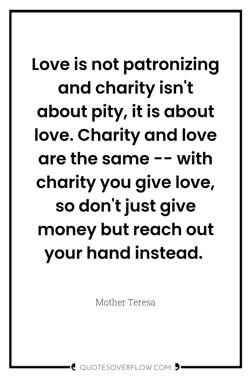 Love is not patronizing and charity isn't about pity, it...