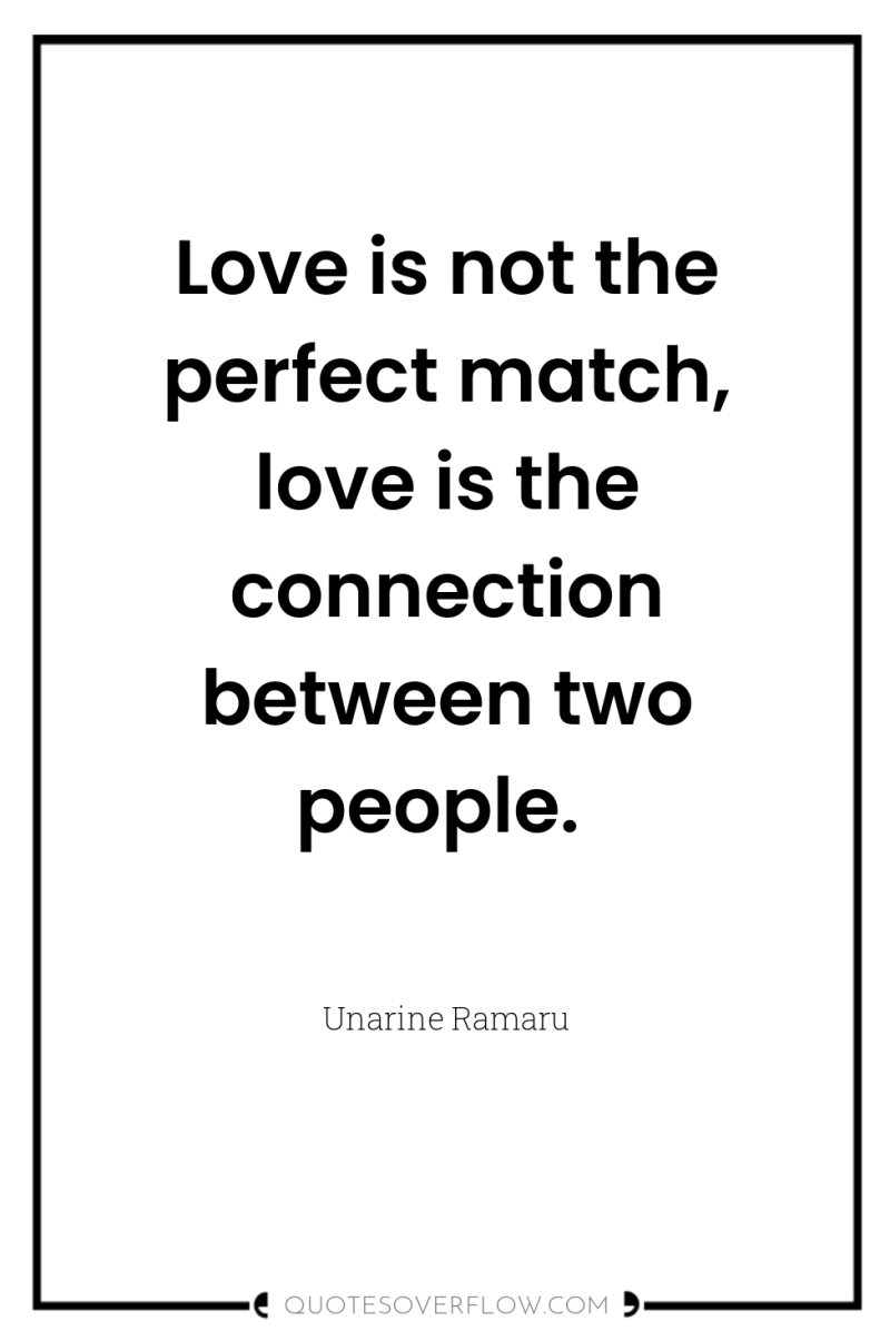 Love is not the perfect match, love is the connection...