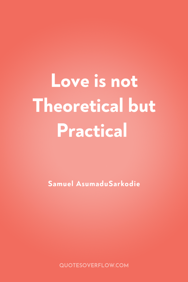 Love is not Theoretical but Practical 