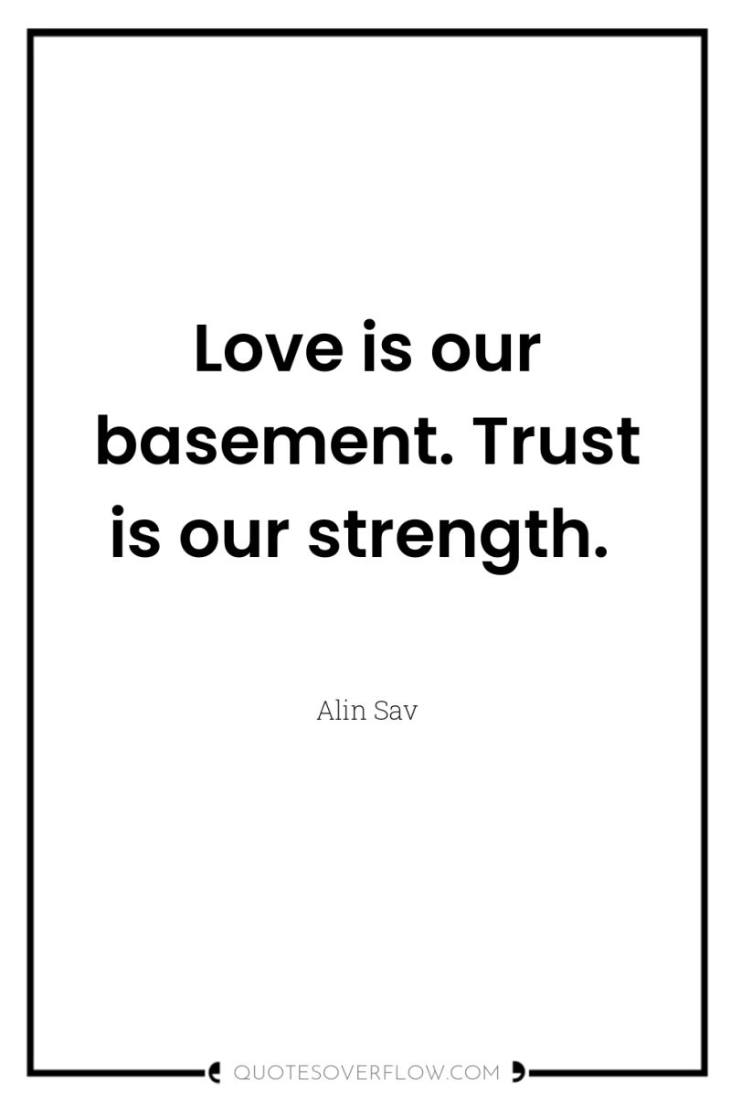 Love is our basement. Trust is our strength. 