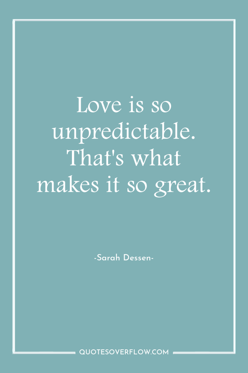 Love is so unpredictable. That's what makes it so great. 