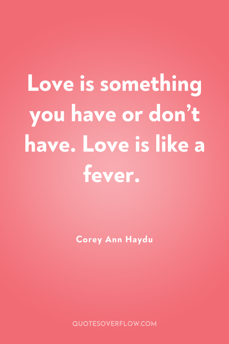 Love is something you have or don’t have. Love is...