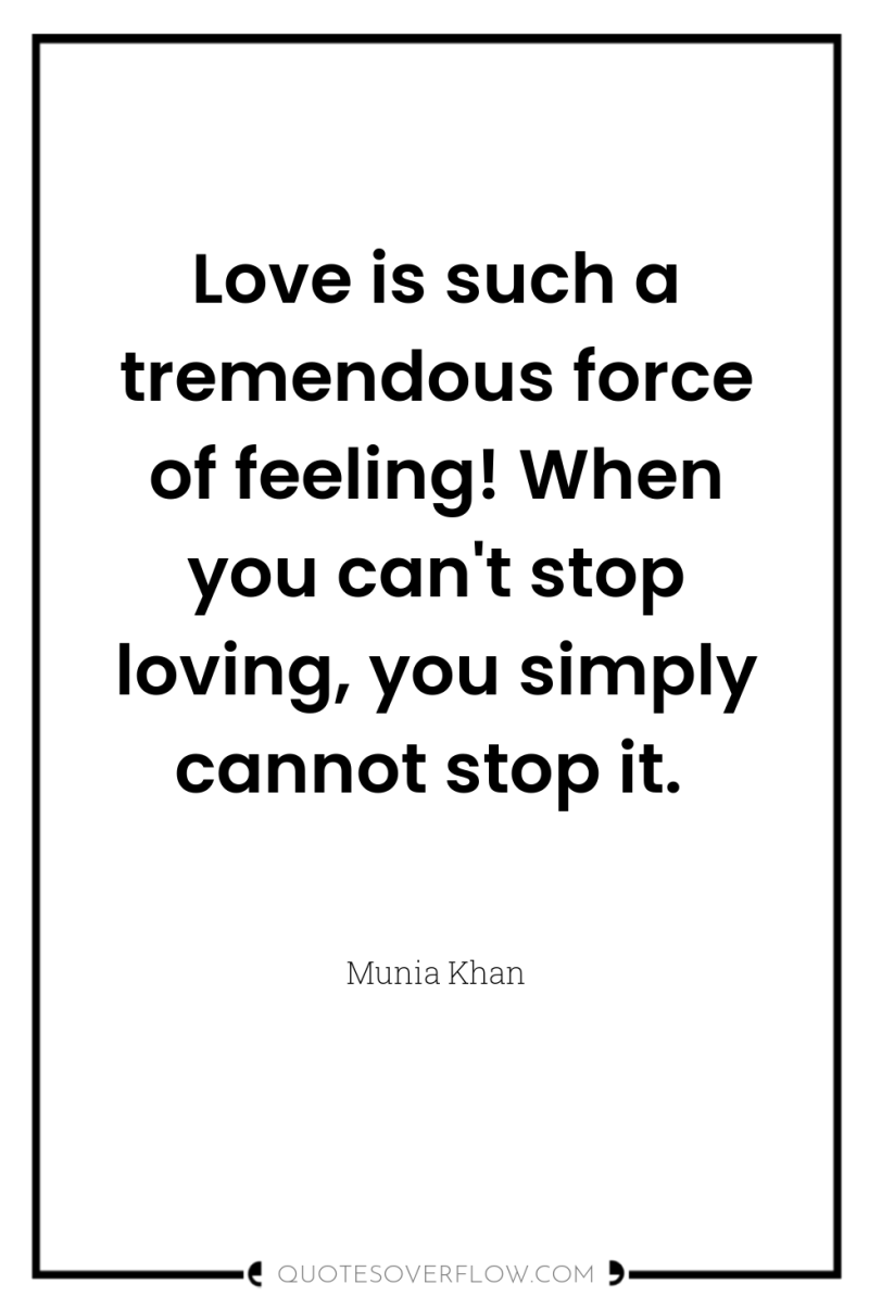 Love is such a tremendous force of feeling! When you...