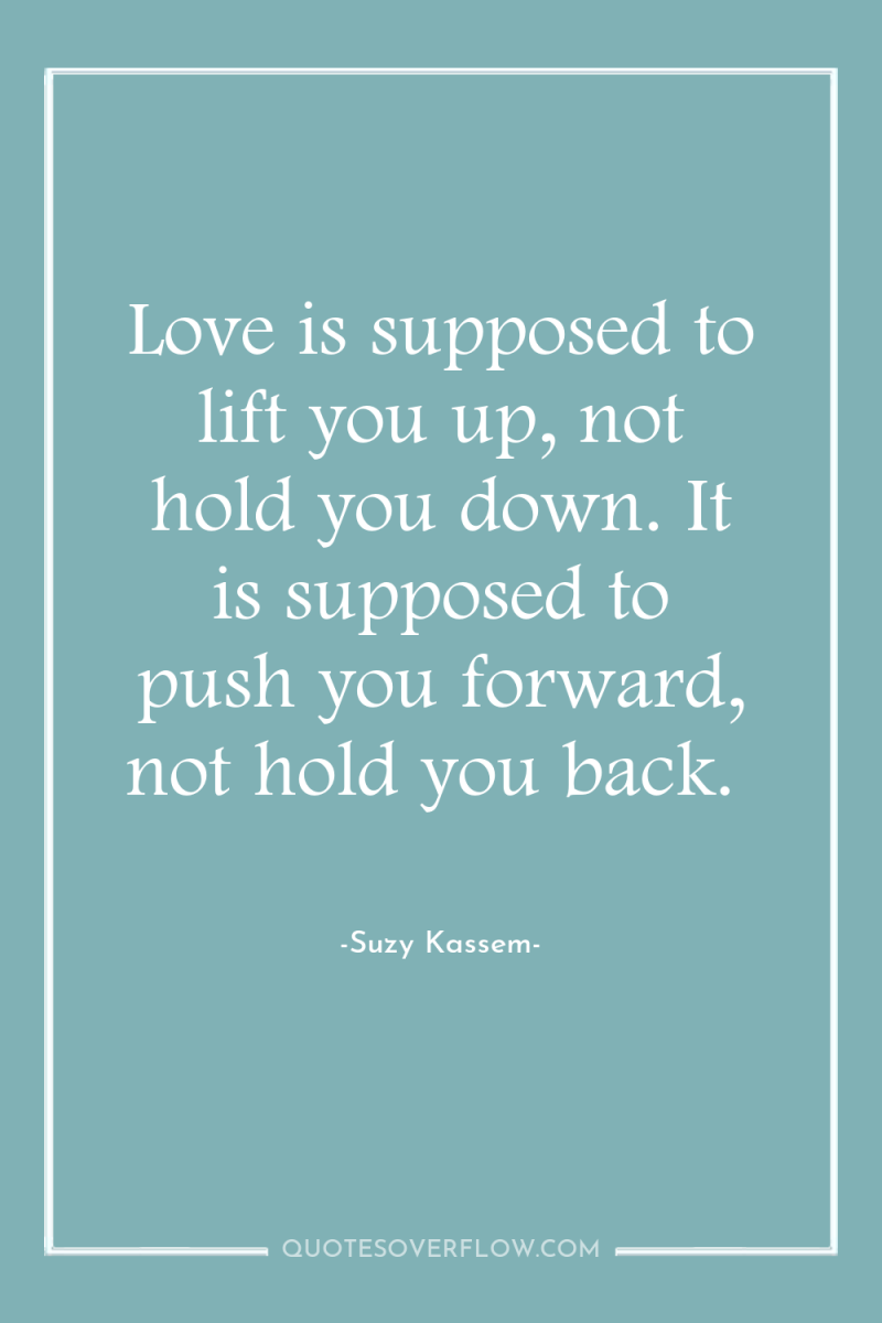 Love is supposed to lift you up, not hold you...