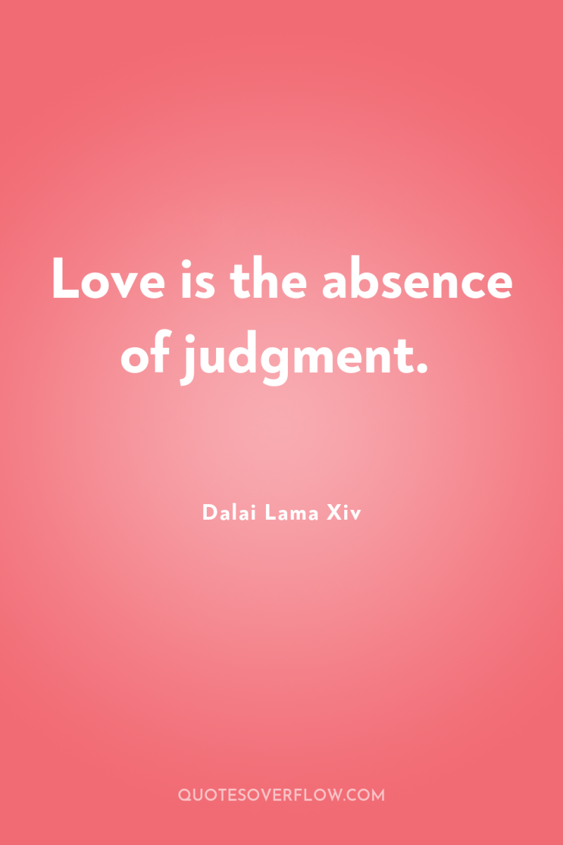 Love is the absence of judgment. 