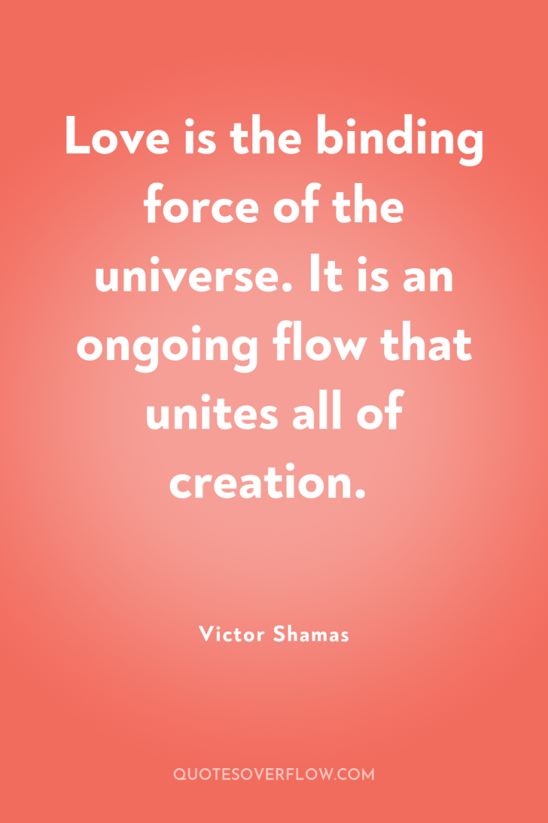 Love is the binding force of the universe. It is...