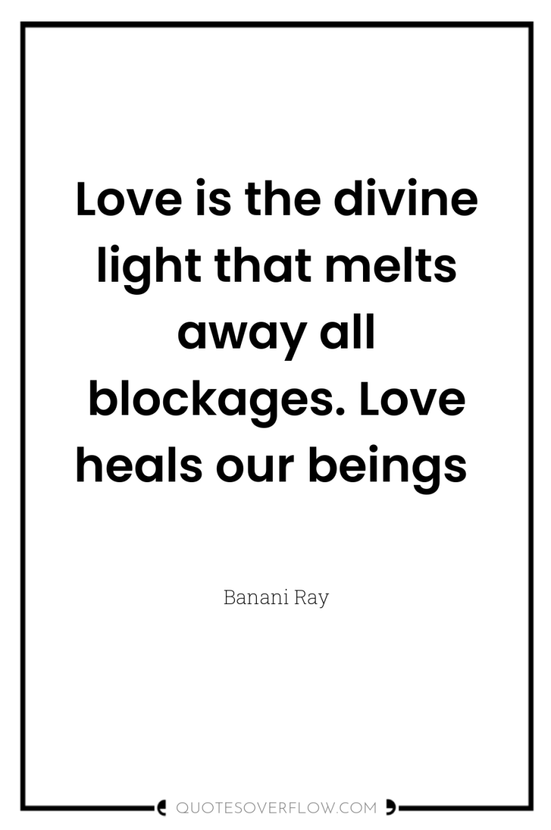 Love is the divine light that melts away all blockages....