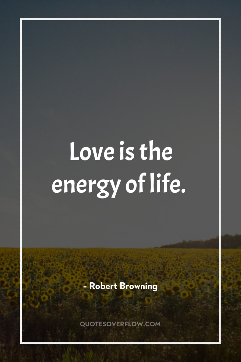 Love is the energy of life. 