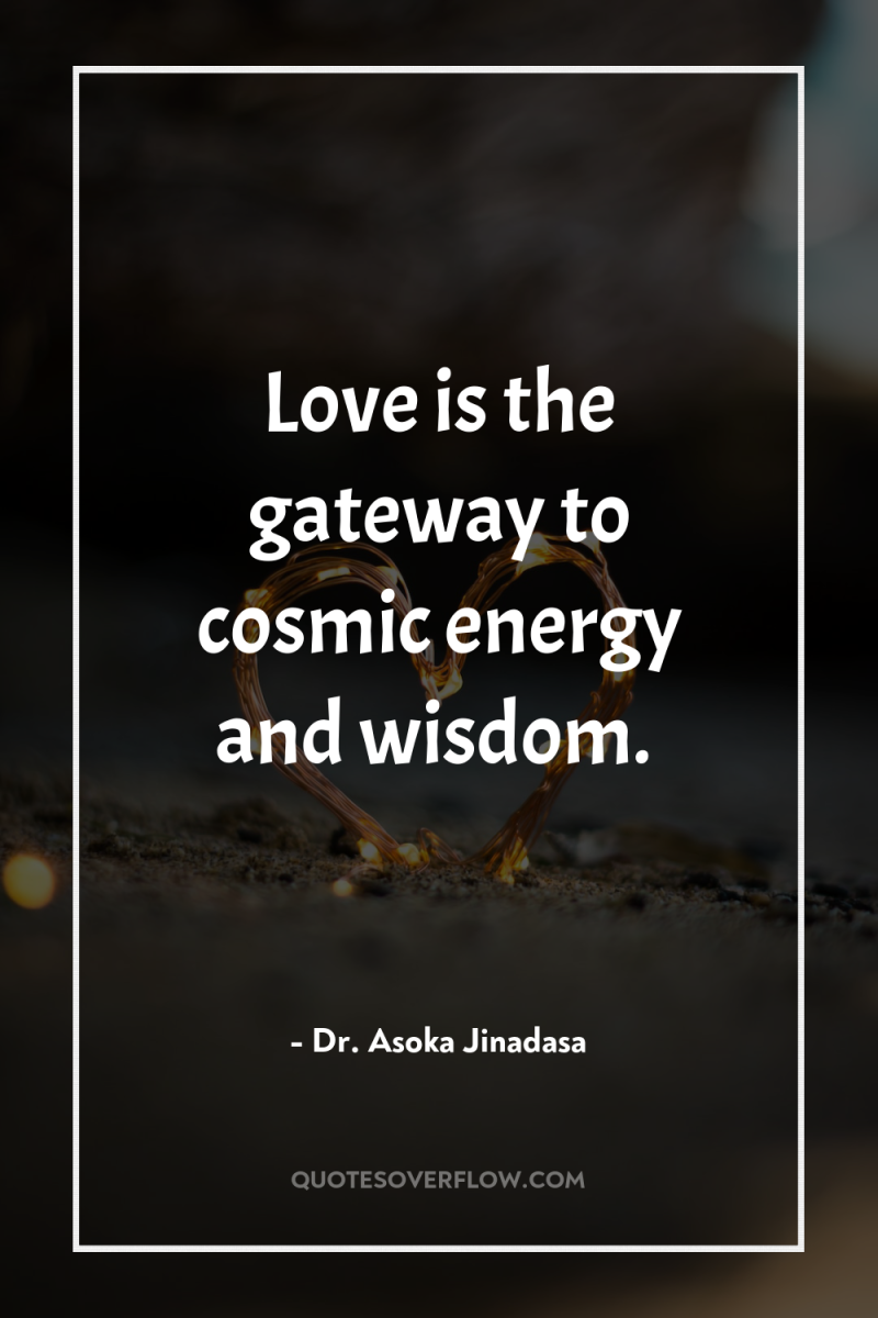 Love is the gateway to cosmic energy and wisdom. 