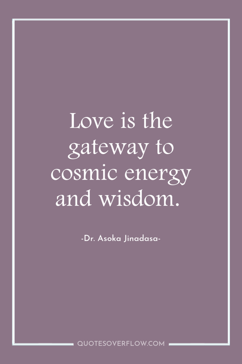 Love is the gateway to cosmic energy and wisdom. 