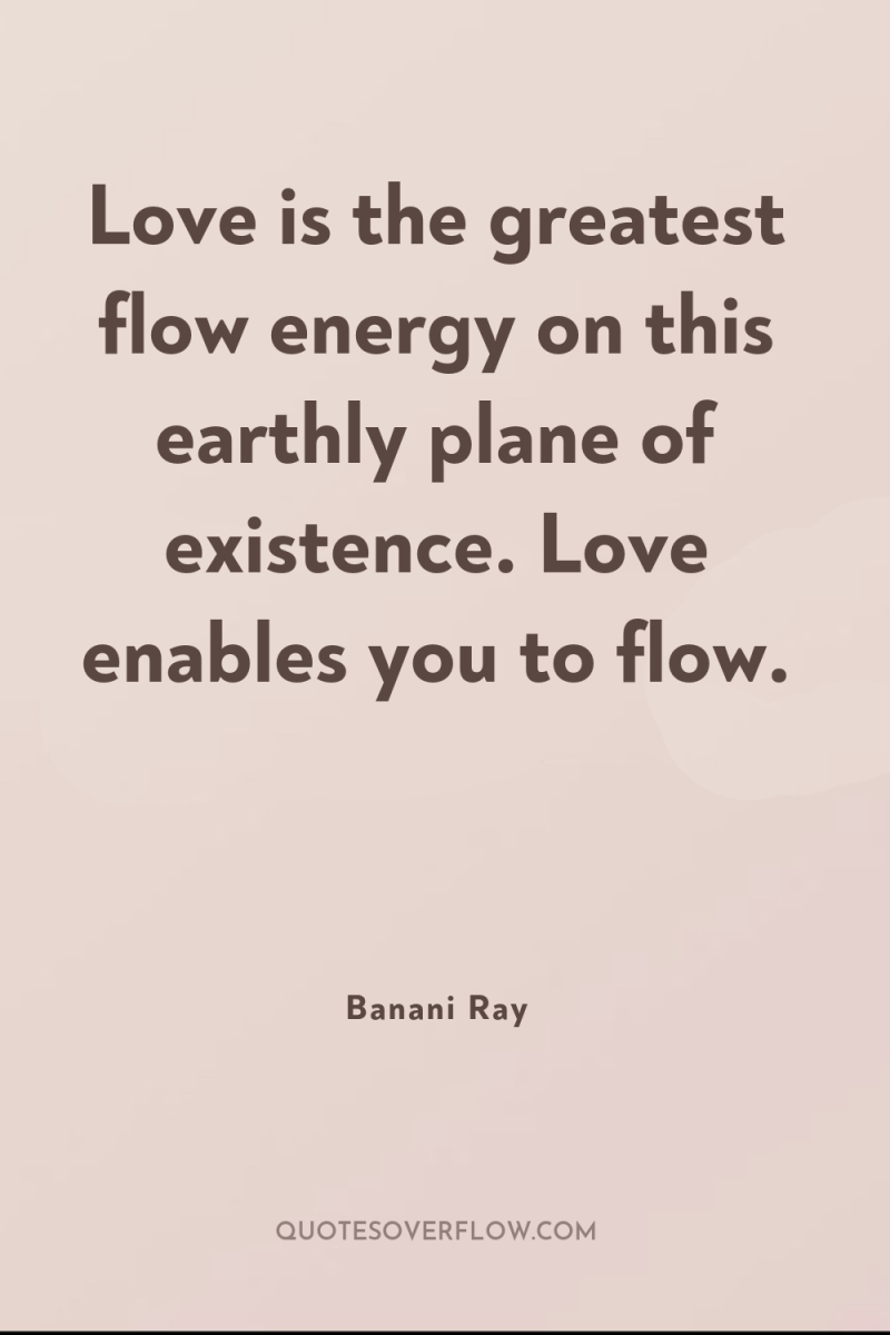 Love is the greatest flow energy on this earthly plane...