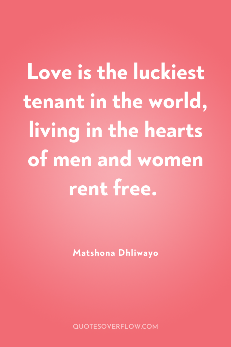 Love is the luckiest tenant in the world, living in...
