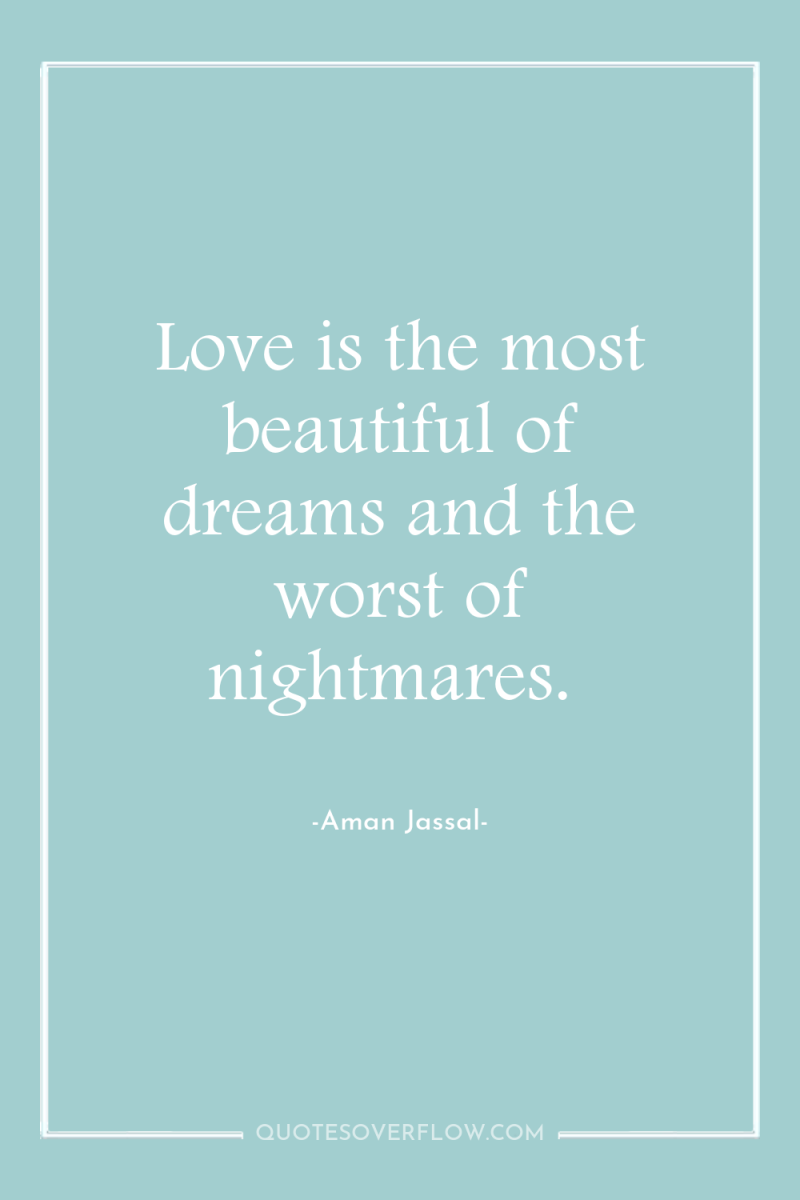 Love is the most beautiful of dreams and the worst...