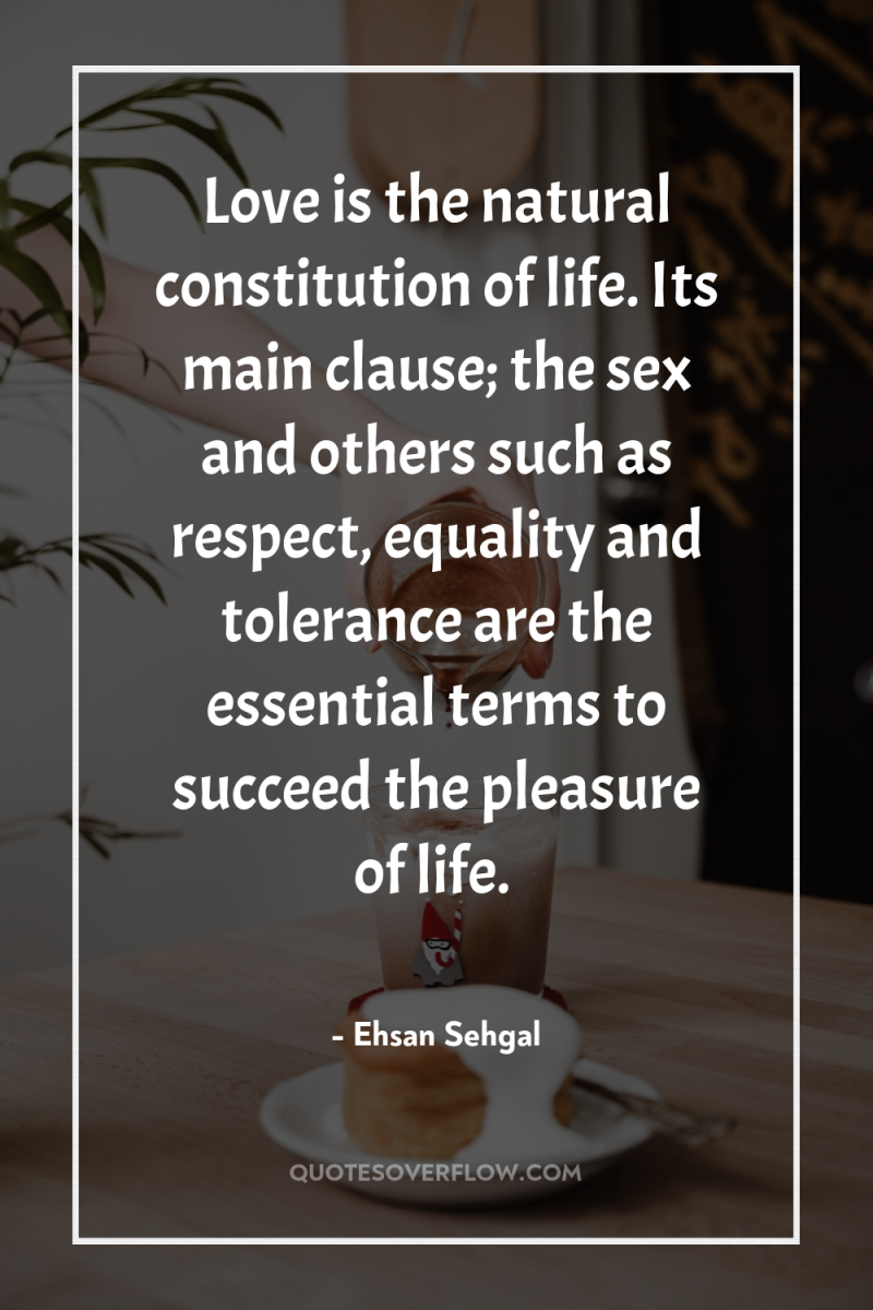 Love is the natural constitution of life. Its main clause;...