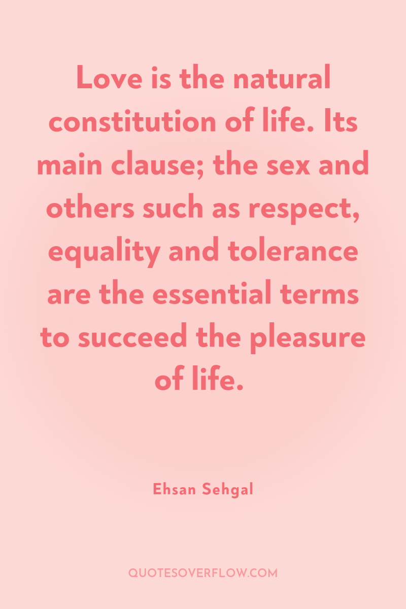 Love is the natural constitution of life. Its main clause;...