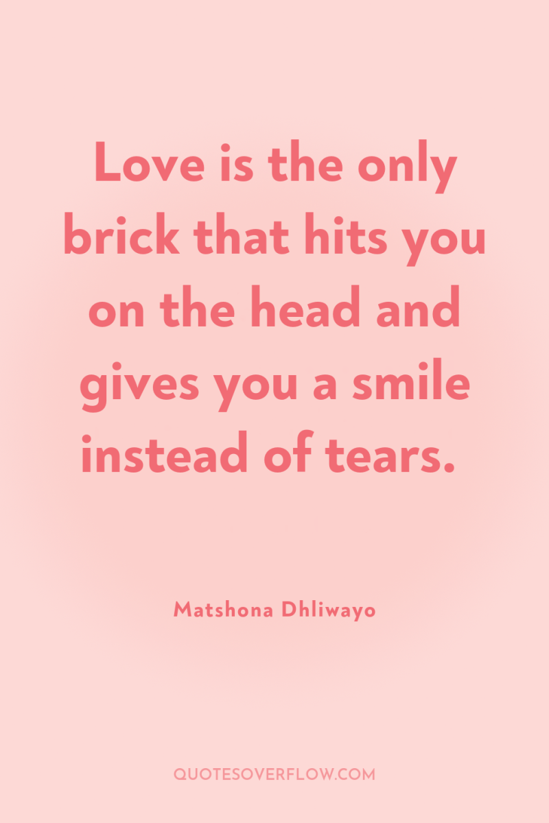 Love is the only brick that hits you on the...