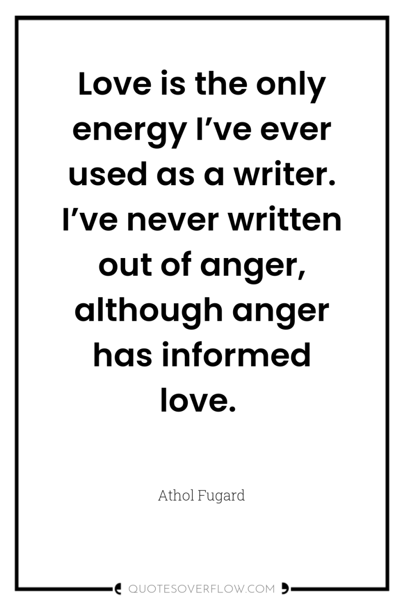 Love is the only energy I’ve ever used as a...