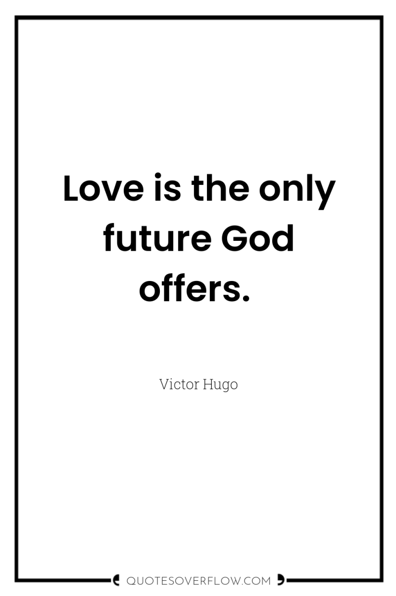 Love is the only future God offers. 