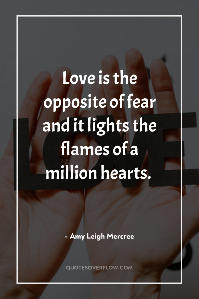 Love is the opposite of fear and it lights the...