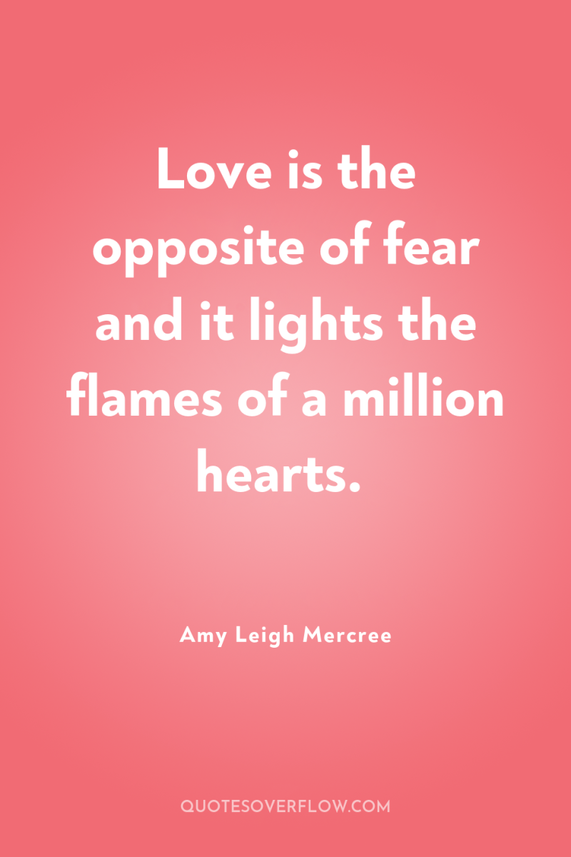 Love is the opposite of fear and it lights the...